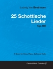 Ludwig Van Beethoven - 25 Schottische Lieder - Op. 108 - A Score for Voice, Piano, Cello and Violin;With a Biography by Joseph Otten By Ludwig Van Beethoven, Joseph Otten (Contribution by) Cover Image