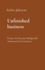 Unfinished business: Essays on the psychologically informed environment By Robin Johnson Cover Image