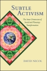 Subtle Activism: The Inner Dimension of Social and Planetary Transformation Cover Image