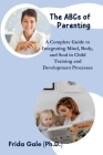 The ABCs of Parenting: A Complete Guide to Integrating Mind, Body, and Soul in Child Training and Development Processes Cover Image