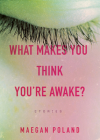 What Makes You Think You're Awake? By Maegan Poland Cover Image