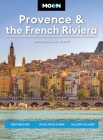 Moon Provence & the French Riviera: Best Beaches, Local Food & Wine, Hillside Villages Cover Image
