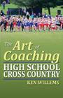 The Art of Coaching High School Cross Country By Ken Willems Cover Image