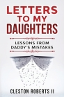 Letters To My Daughters Lessons From Daddy's Mistakes By Cleston Roberts Cover Image