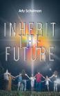 Inherit the Future By Arty Schulman Cover Image
