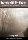 Travels with My Father: Life, Death, and a Psychic Detective By Nancy Myer Cover Image