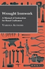 Wrought Ironwork - A Manual of Instruction for Rural Craftsmen By Various Authors Cover Image