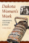 Dakota Women's Work: Creativity, Culture, and Exile By Colette A. Hyman Cover Image