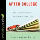 After College Lib/E: Navigating Transitions, Relationships and Faith By Erica Young Reitz, Emily Ellet (Read by) Cover Image