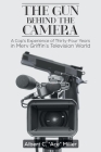 The Gun Behind the Camera: A Cop's Experience of Thirty-Four Years in Merv Griffin's Television World By Albert C. Ace Cover Image