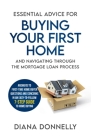Essential Advice for Buying Your First Home and Navigating through the Mortgage Loan Process: Answers to first-time home buyer questions and concerns By Diana Donnelly Cover Image