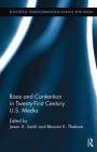 Race and Contention in Twenty-First Century U.S. Media (Routledge Transformations in Race and Media) By Jason A. Smith (Editor), Robin R. Means Coleman (Editor), Bhoomi K. Thakore (Editor) Cover Image