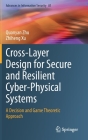 Cross-Layer Design for Secure and Resilient Cyber-Physical Systems: A Decision and Game Theoretic Approach (Advances in Information Security #81) Cover Image
