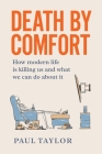 Death by Comfort: How modern life is killing us and what we can do about it By Paul Taylor Cover Image
