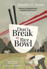 Don't Break My Rice Bowl: A beautiful and gripping novel, highlighting the personal and tragic struggles faced during the Vietnam War, bringing By Robert H. Dodd, Patricia Rykiel, Beth Jackson Cover Image