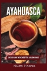 Ayahuasca: Sacred Plant Medicine of the Amazon Jungle By Naomi Harper Cover Image