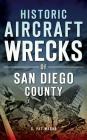 Historic Aircraft Wrecks of San Diego County By G. Pat Macha Cover Image