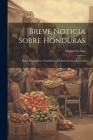 Breve Noticia Sobre Honduras: Datos Geográficos, Estadísticos E Informaciones Prácticas Cover Image