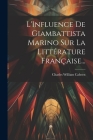 L'Influence De Giambattista Marino Sur La Littérature Française... By Charles William Cabeen Cover Image