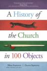 A History of the Church in 100 Objects By Mike Aquilina, Grace Aquilina Cover Image