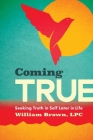 Coming True: Seeking Truth in Self Later in Life By William Brown Cover Image