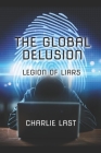 The Global Delusion: Legion of Liars By Charlie Last Cover Image