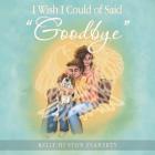I Wish I Could of Said Goodbye Cover Image