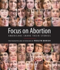 Focus on Abortion: Americans Share Their Stories By Roslyn Banish Cover Image