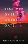Kiss Me Over the Garden Gate By Alexis Rankin Popik Cover Image