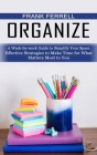 Organize: A Week-by-week Guide to Simplify Your Space (Effective Strategies to Make Time for What Matters Most to You) By Frank Ferrell Cover Image