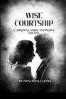 Wise Courtship: A Christian Guide to Finding The One Cover Image