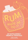 Rum Made Me Do It: 60 Tantalizingly Tropical Cocktails By Lance Mayhew, Ruby Taylor (Illustrator) Cover Image