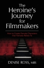 The Heroine's Journey for Filmmakers: How to create female characters that females relate to By Denise Ross Cover Image