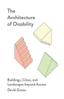 The Architecture of Disability: Buildings, Cities, and Landscapes beyond Access By David Gissen Cover Image