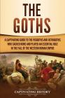 The Goths: A Captivating Guide to the Visigoths and Ostrogoths Who Sacked Rome and Played an Essential Role in the Fall of the We Cover Image