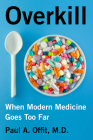 Overkill: When Modern Medicine Goes Too Far By Paul A. Offit, M.D. Cover Image