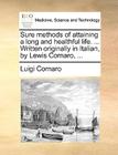 Sure Methods of Attaining a Long and Healthful Life. ... Written Originally in Italian, by Lewis Cornaro, ... Cover Image