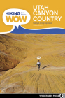 Hiking from Here to Wow: Utah Canyon Country: 90 Trails to the Wonder of Wilderness By Craig Copeland, Kathy Copeland Cover Image