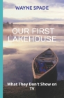 Our First Lakehouse: What They Don't Show on TV By Wayne Spade Cover Image