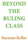 Beyond the Ruling Class: Strategic Elites in Modern Society By Suzanne Keller Cover Image