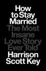 How to Stay Married: The Most Insane Love Story Ever Told Cover Image