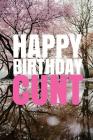 HAPPY BIRTHDAY, CUNT! A fun, rude, playful DIY birthday card (EMPTY BOOK), 50 pages, 6x9 inches By R. J. Duncan Cover Image