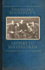 Theodore Roosevelt's Letters to His Children By IV Roosevelt, Theodore, Joseph Bucklin 1847 Bishop (Editor) Cover Image