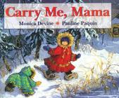 Carry Me, Mama By Monica Devine, Pauline Paquin (Illustrator) Cover Image