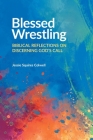 Blessed Wrestling: Biblical Reflections on Discerning God's Call By Jessie Squires Colwell Cover Image