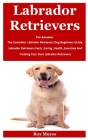 Labrador Retrievers For Amateur: The Complete Labrador Retrievers Dog Beginners Guide, Labrador Retrievers Facts, Caring, Health, Exercises And Traini Cover Image