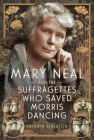 Mary Neal and the Suffragettes Who Saved Morris Dancing Cover Image