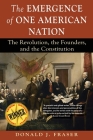 The Emergence of One American Nation: The Revolution, the Founders, and the Constitution By Donald J. Fraser, Dotti Albertine (Cover Design by) Cover Image