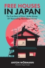 Free Houses in Japan: The True Story of How I Make Money DIY Renovating Abandoned Homes Cover Image