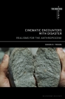 Cinematic Encounters with Disaster: Realisms for the Anthropocene (Thinking Cinema) By Simon R. Troon, David Martin-Jones (Editor), Sarah Cooper (Editor) Cover Image